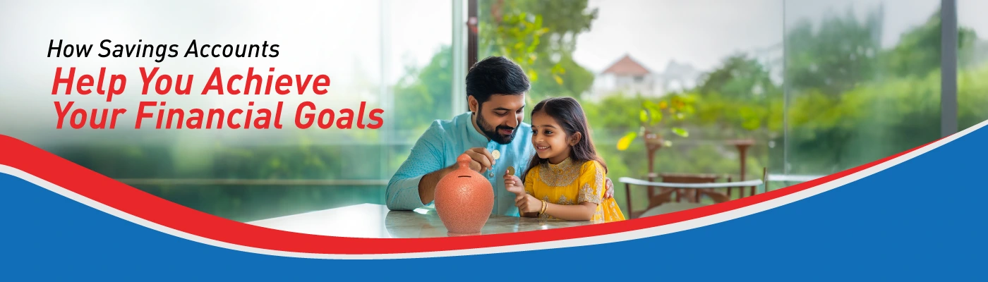 How Savings Accounts Help You Achieve Your Financial Goals